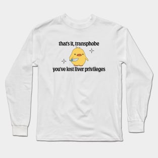 Thats It Transphobe, Youve Lost Liver Privileges - Anti Transphobia Long Sleeve T-Shirt